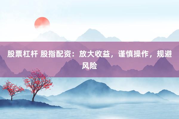 股票杠杆 股指配资：放大收益，谨慎操作，规避风险