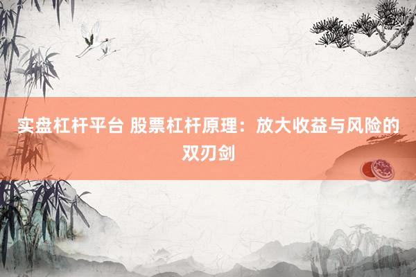 实盘杠杆平台 股票杠杆原理：放大收益与风险的双刃剑