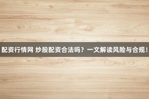配资行情网 炒股配资合法吗?一文解读风险与合规!