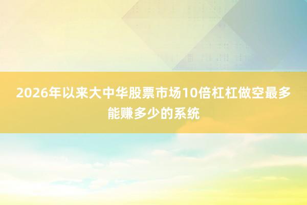 2026年以来大中华股票市场10倍杠杠做空最多能赚多少的系统